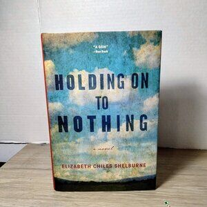 1st Print Elizabeth Chiles Shelburne Holding On To Nothing Hardcover 1st Ed Book